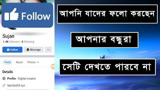 আপনি যাদের ফলো করছেন আপনার বন্ধুরা সেটি দেখতে পারবে না